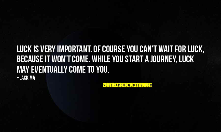 Start The Journey Quotes By Jack Ma: Luck is very important. Of course you can't Start The Journey Quotes By Jack Ma: Luck is very important. Of course you can't