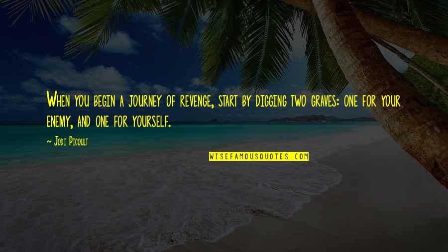 Start The Journey Quotes By Jodi Picoult: When you begin a journey of revenge, start Start The Journey Quotes By Jodi Picoult: When you begin a journey of revenge, start