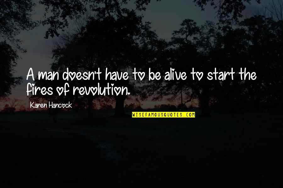 Start The Revolution Quotes By Karen Hancock: A man doesn't have to be alive to Start The Revolution Quotes By Karen Hancock: A man doesn't have to be alive to