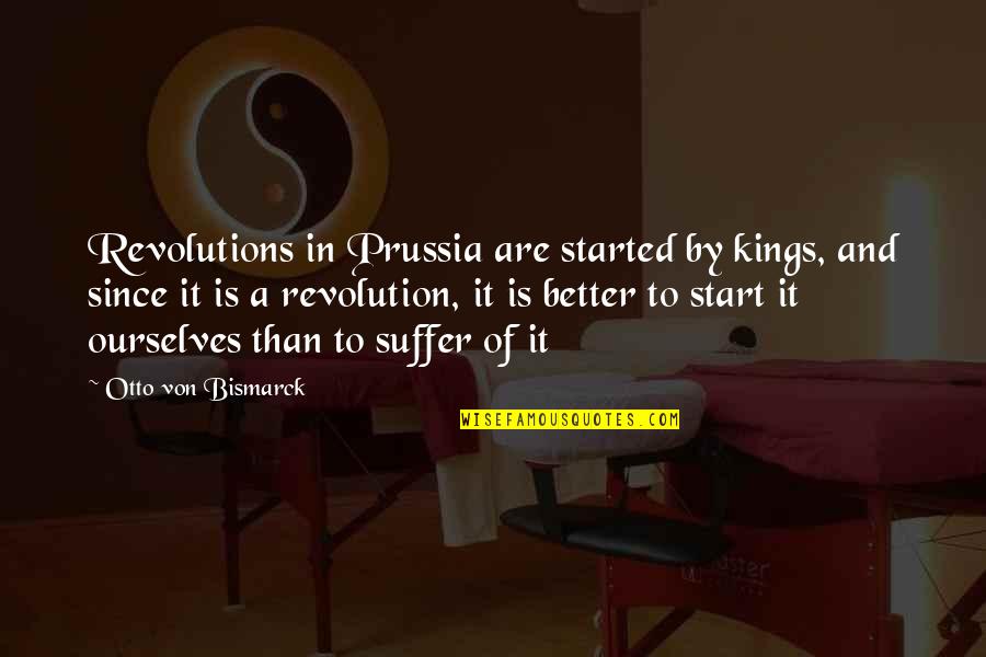 Start The Revolution Quotes By Otto Von Bismarck: Revolutions in Prussia are started by kings, and Start The Revolution Quotes By Otto Von Bismarck: Revolutions in Prussia are started by kings, and