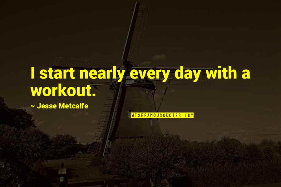 Start This Day Quotes By Jesse Metcalfe: I start nearly every day with a workout. Start This Day Quotes By Jesse Metcalfe: I start nearly every day with a workout.