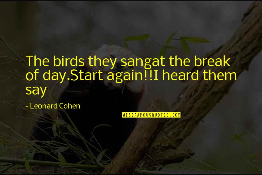 Start This Day Quotes By Leonard Cohen: The birds they sangat the break of day.Start