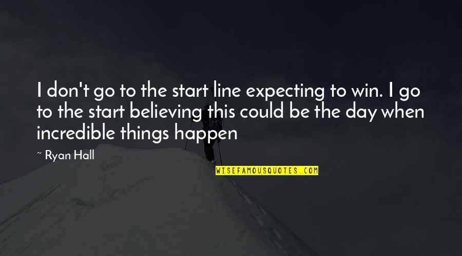 Start This Day Quotes By Ryan Hall: I don't go to the start line expecting Start This Day Quotes By Ryan Hall: I don't go to the start line expecting