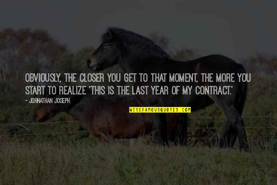 Start This Year Quotes By Johnathan Joseph: Obviously, the closer you get to that moment, Start This Year Quotes By Johnathan Joseph: Obviously, the closer you get to that moment,