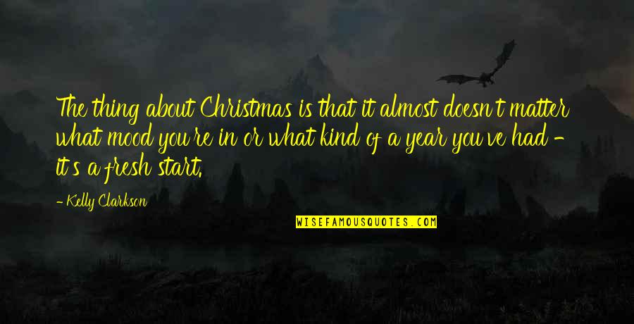 Start This Year Quotes By Kelly Clarkson: The thing about Christmas is that it almost Start This Year Quotes By Kelly Clarkson: The thing about Christmas is that it almost