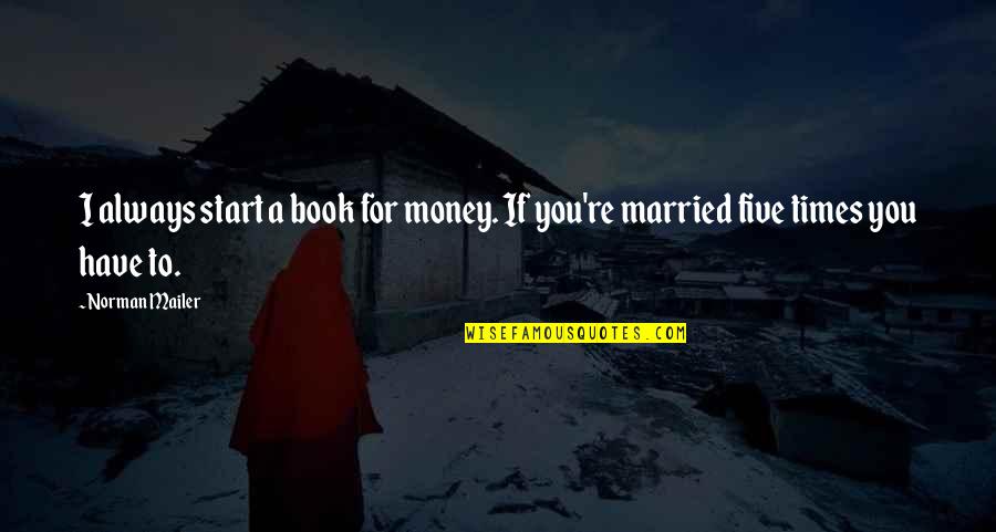 Start Times Quotes By Norman Mailer: I always start a book for money. If