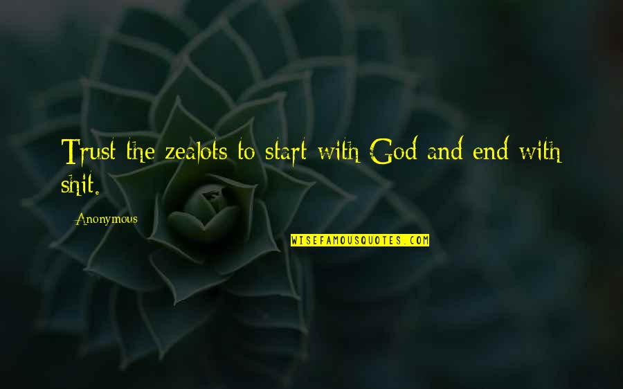 Start To End Quotes By Anonymous: Trust the zealots to start with God and