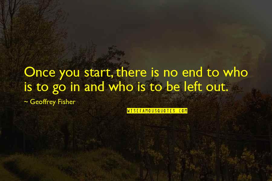Start To End Quotes By Geoffrey Fisher: Once you start, there is no end to
