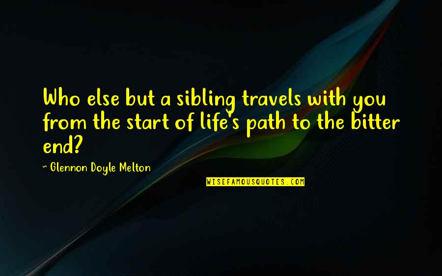 Start To End Quotes By Glennon Doyle Melton: Who else but a sibling travels with you