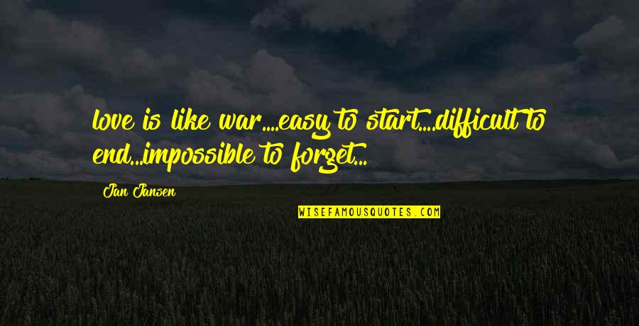 Start To End Quotes By Jan Jansen: love is like war....easy to start....difficult to end...impossible