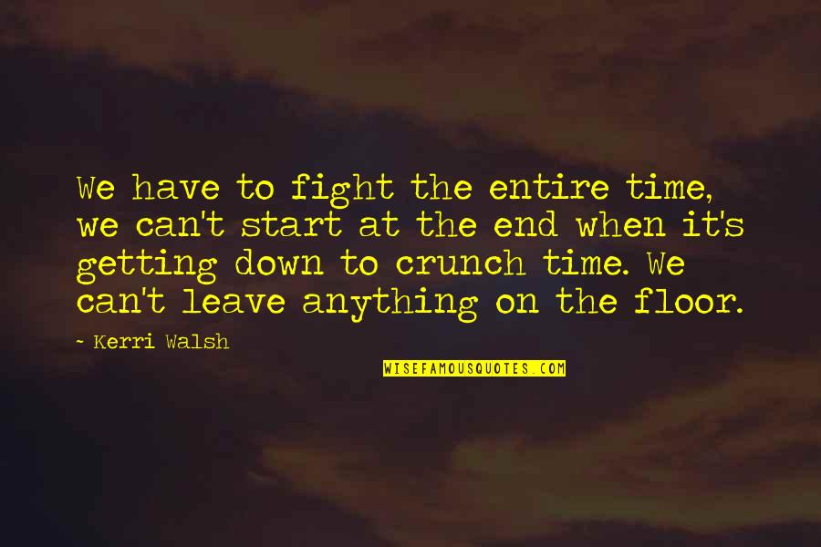 Start To End Quotes By Kerri Walsh: We have to fight the entire time, we
