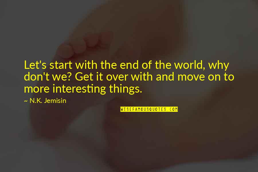 Start To End Quotes By N.K. Jemisin: Let's start with the end of the world,