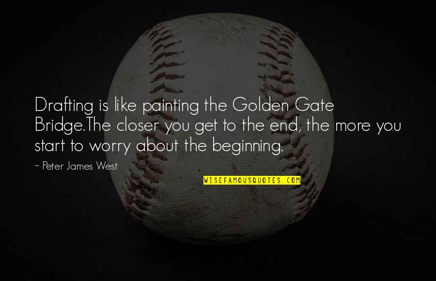 Start To End Quotes By Peter James West: Drafting is like painting the Golden Gate Bridge.The
