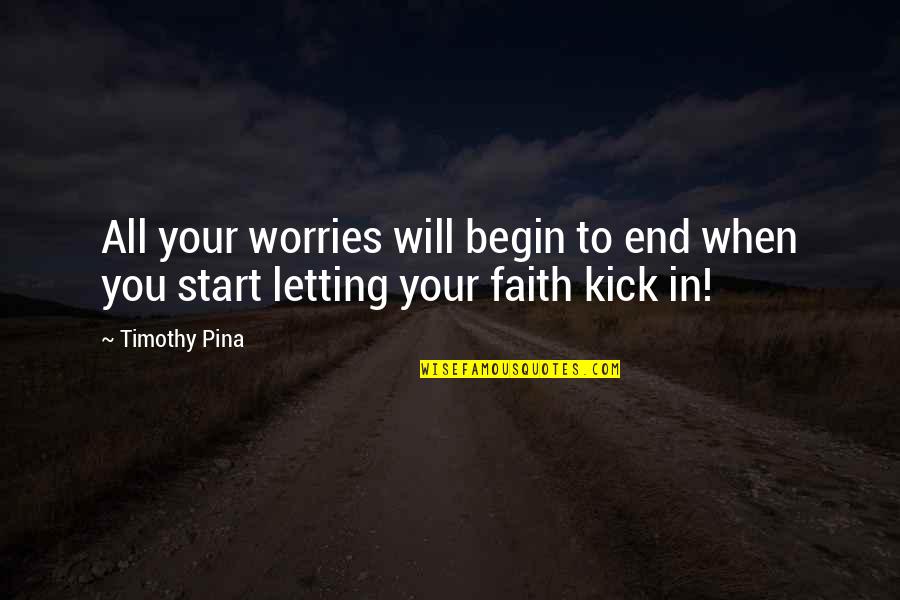 Start To End Quotes By Timothy Pina: All your worries will begin to end when