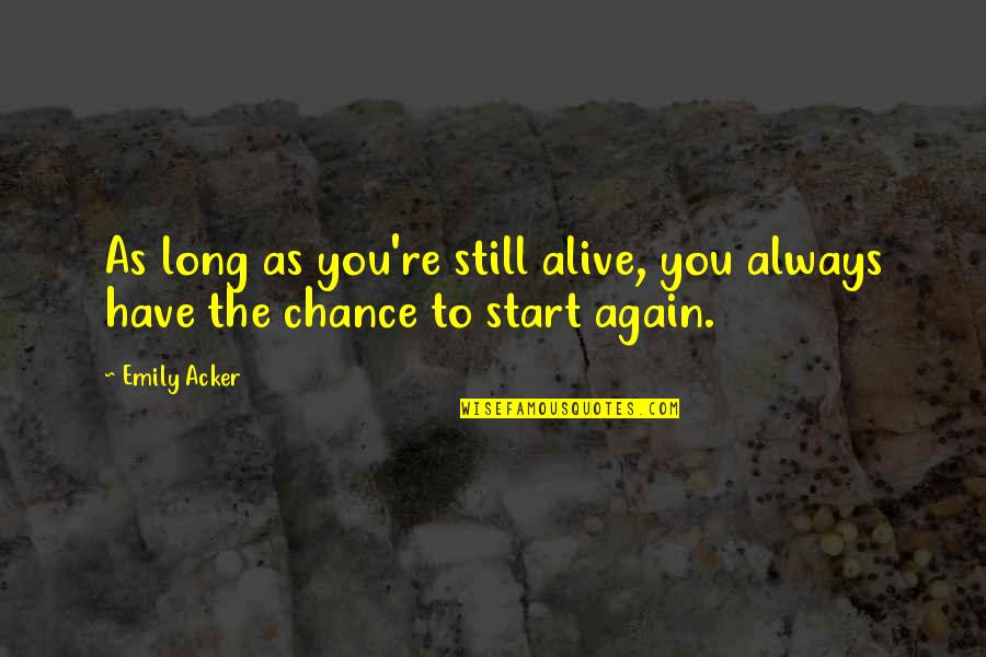 Start To Live Again Quotes By Emily Acker: As long as you're still alive, you always