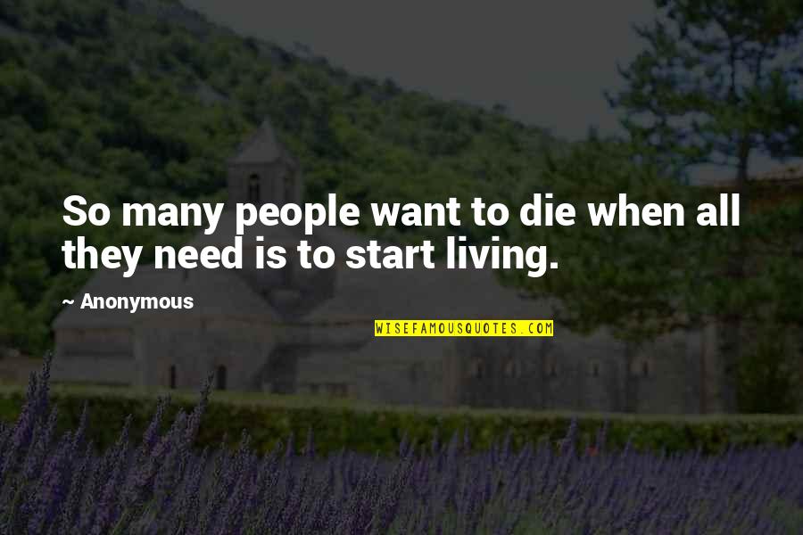 Start To Live Quotes By Anonymous: So many people want to die when all
