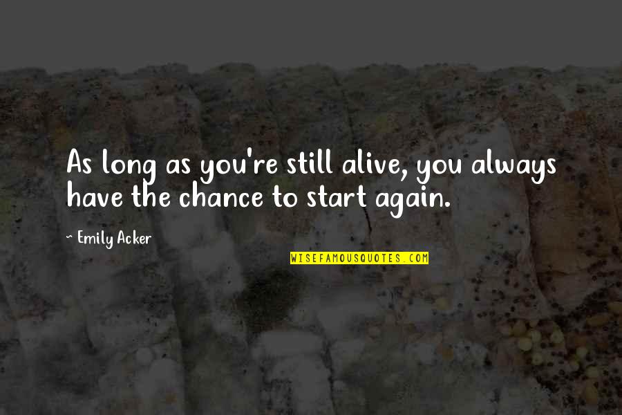 Start To Live Quotes By Emily Acker: As long as you're still alive, you always