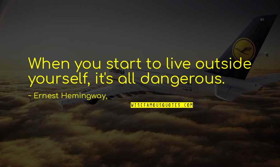 Start To Live Quotes By Ernest Hemingway,: When you start to live outside yourself, it's