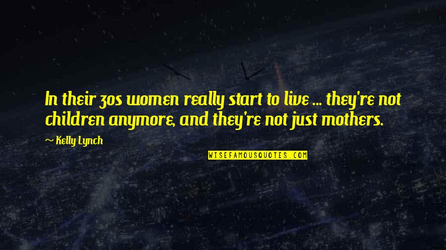 Start To Live Quotes By Kelly Lynch: In their 30s women really start to live