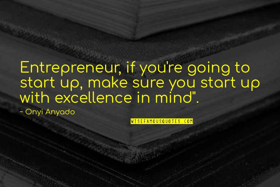 Start To Live Quotes By Onyi Anyado: Entrepreneur, if you're going to start up, make