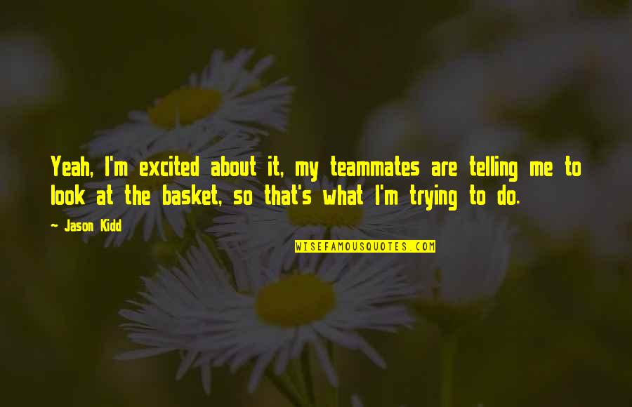 Start Today Fitness Quotes By Jason Kidd: Yeah, I'm excited about it, my teammates are