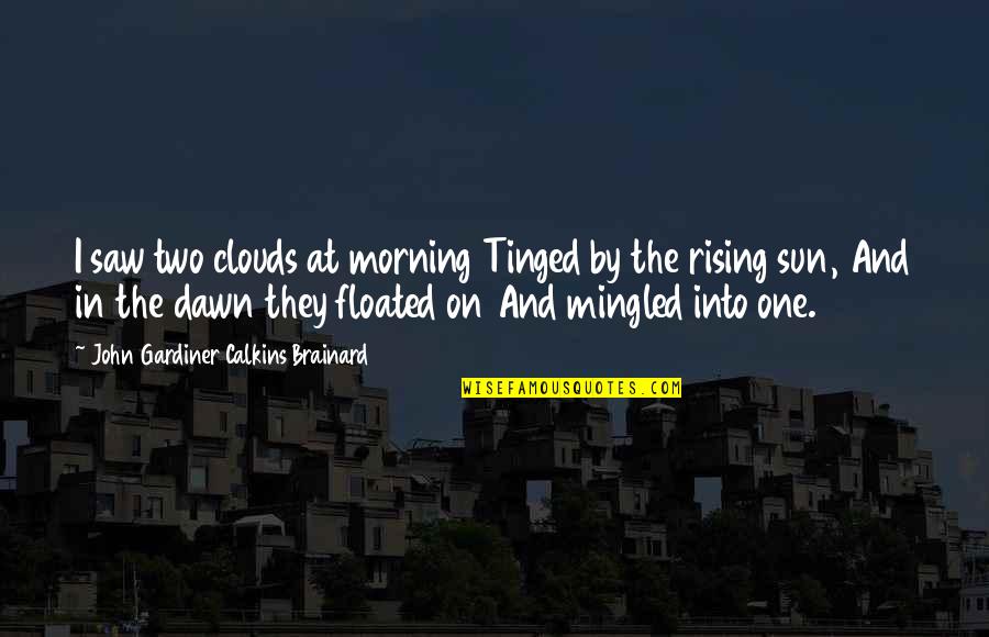 Start Today Fitness Quotes By John Gardiner Calkins Brainard: I saw two clouds at morning Tinged by