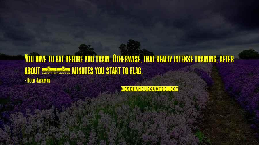 Start Training Quotes By Hugh Jackman: You have to eat before you train. Otherwise,