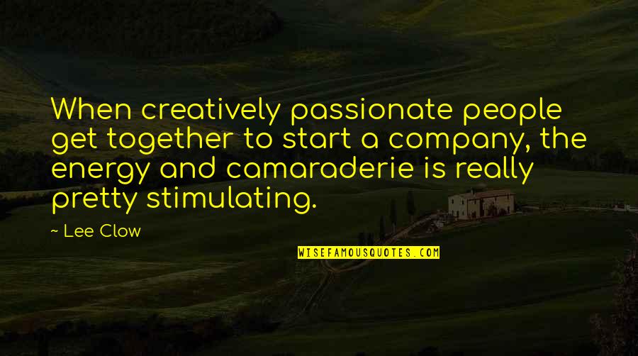 Start Up Company Quotes By Lee Clow: When creatively passionate people get together to start Start Up Company Quotes By Lee Clow: When creatively passionate people get together to start