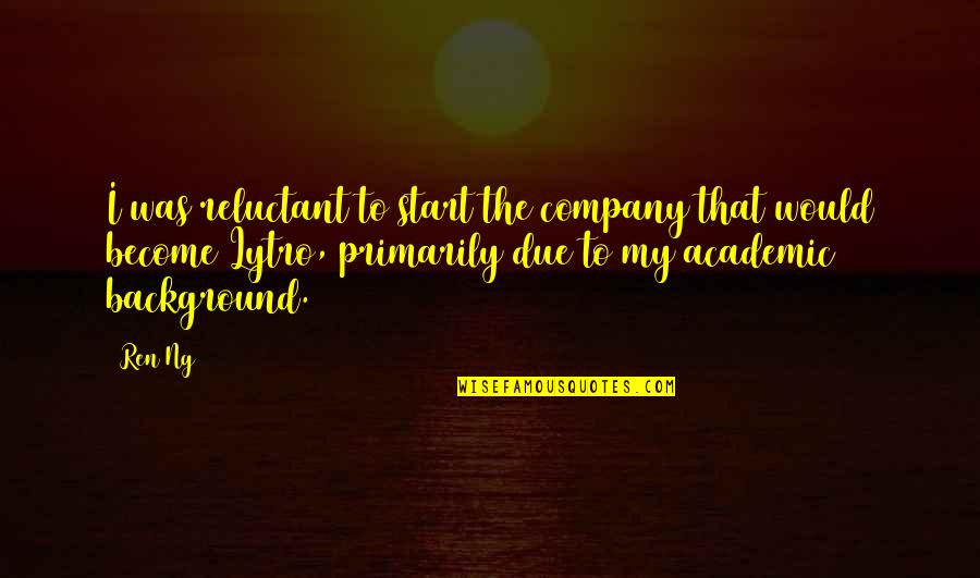 Start Up Company Quotes By Ren Ng: I was reluctant to start the company that Start Up Company Quotes By Ren Ng: I was reluctant to start the company that