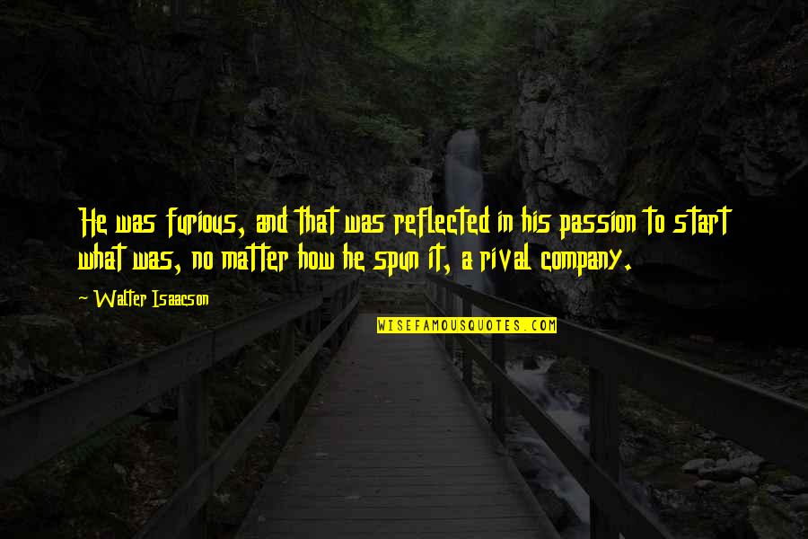 Start Up Company Quotes By Walter Isaacson: He was furious, and that was reflected in Start Up Company Quotes By Walter Isaacson: He was furious, and that was reflected in