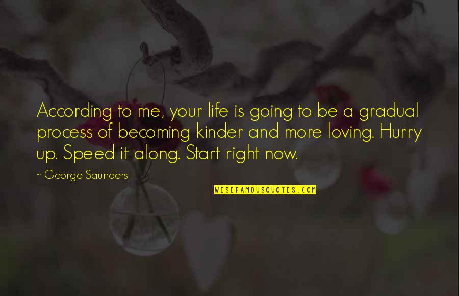 Start Up Life Quotes By George Saunders: According to me, your life is going to Start Up Life Quotes By George Saunders: According to me, your life is going to