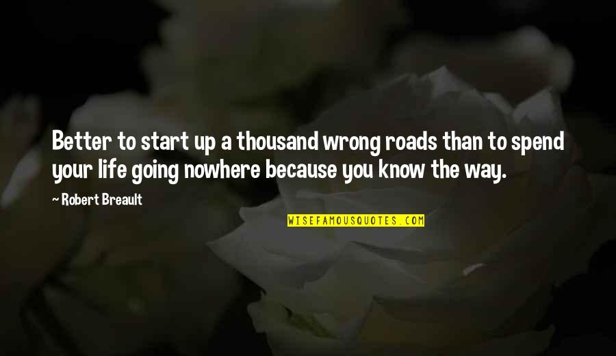 Start Up Life Quotes By Robert Breault: Better to start up a thousand wrong roads Start Up Life Quotes By Robert Breault: Better to start up a thousand wrong roads