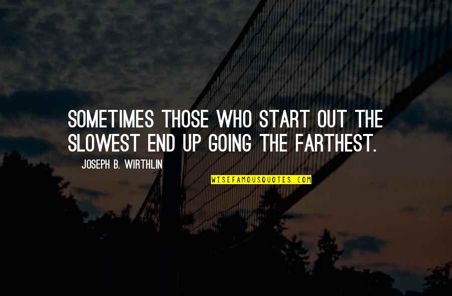Start Up Quotes By Joseph B. Wirthlin: Sometimes those who start out the slowest end