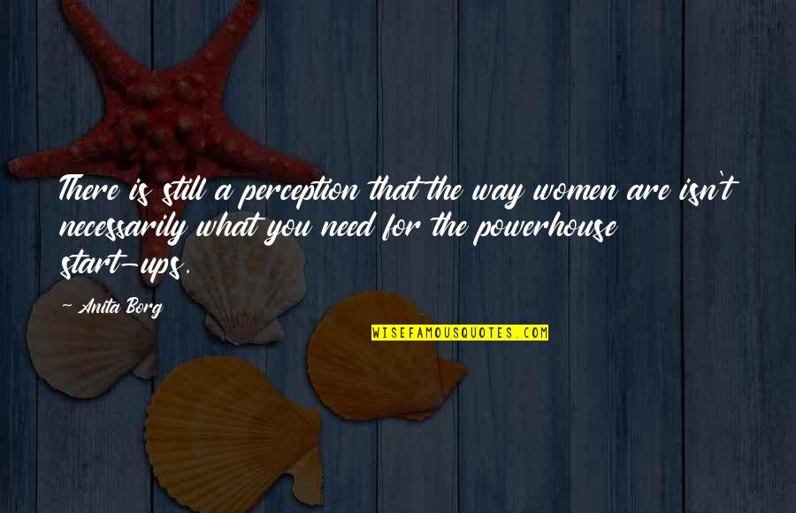 Start Ups Quotes By Anita Borg: There is still a perception that the way