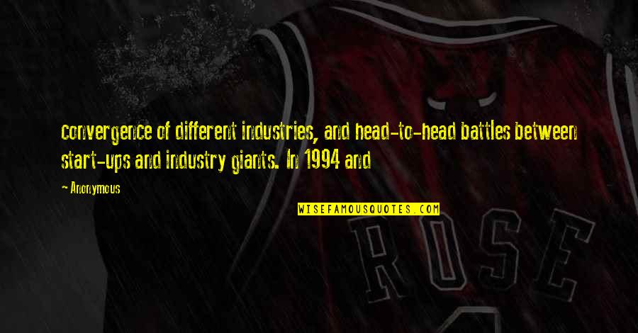 Start Ups Quotes By Anonymous: convergence of different industries, and head-to-head battles between