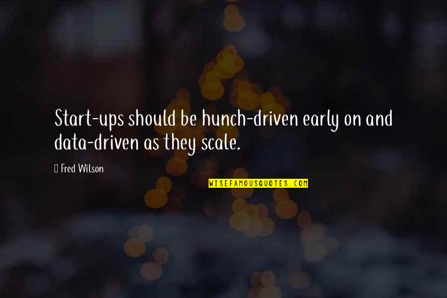 Start Ups Quotes By Fred Wilson: Start-ups should be hunch-driven early on and data-driven