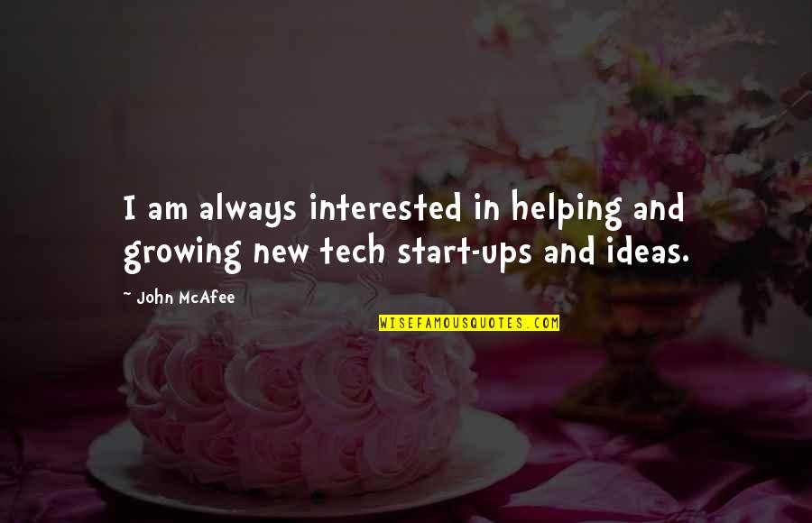 Start Ups Quotes By John McAfee: I am always interested in helping and growing