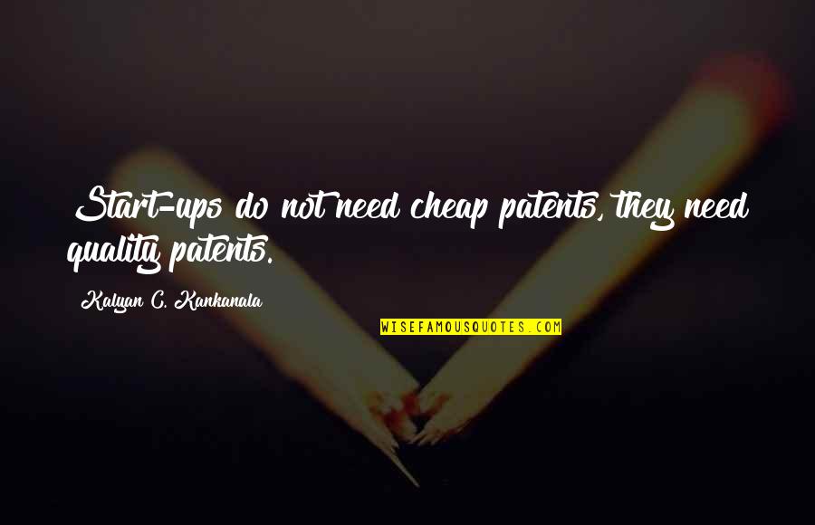 Start Ups Quotes By Kalyan C. Kankanala: Start-ups do not need cheap patents, they need