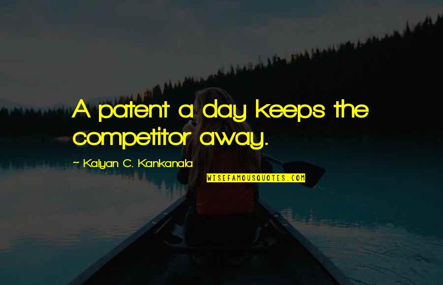 Start Ups Quotes By Kalyan C. Kankanala: A patent a day keeps the competitor away.