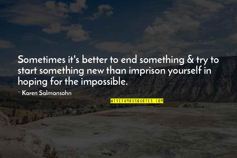 Start Ups Quotes By Karen Salmansohn: Sometimes it's better to end something & try