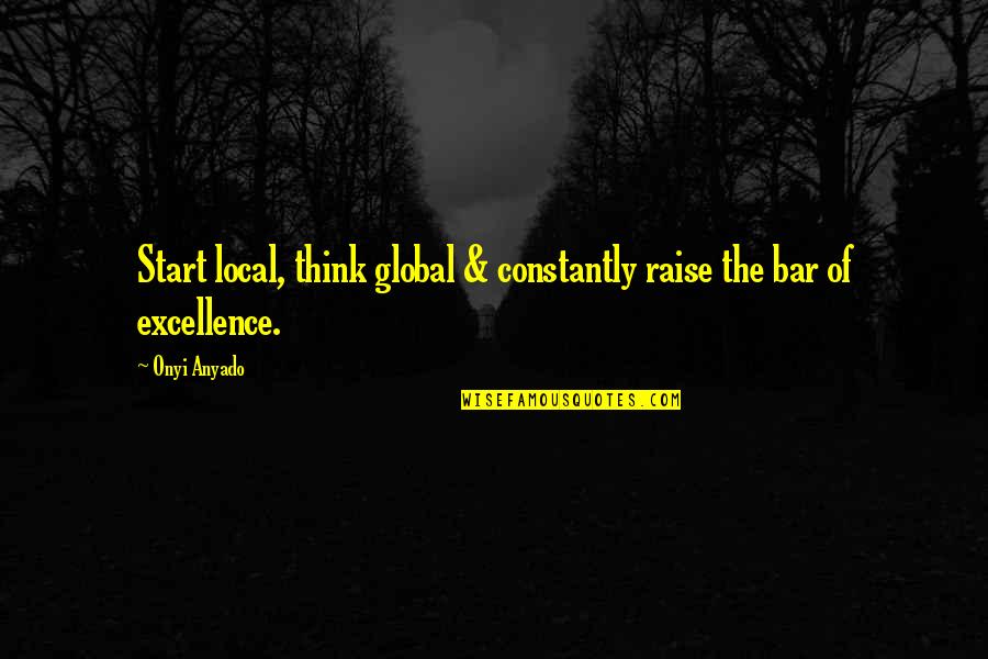 Start Ups Quotes By Onyi Anyado: Start local, think global & constantly raise the