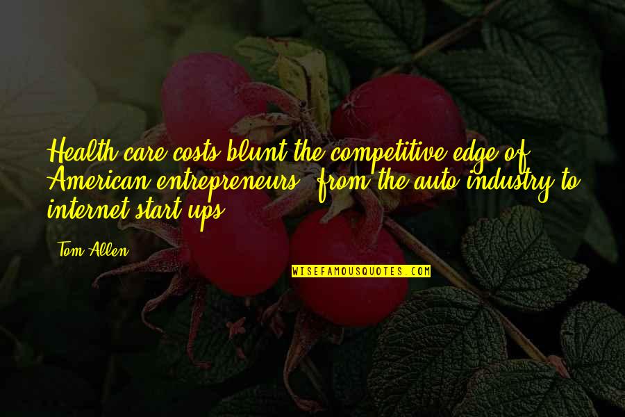 Start Ups Quotes By Tom Allen: Health care costs blunt the competitive edge of