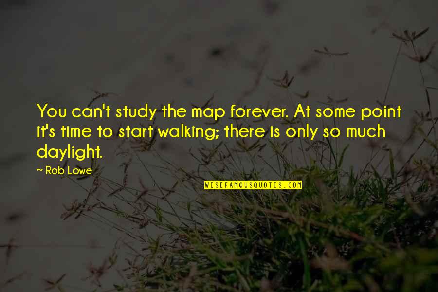 Start Walking Quotes By Rob Lowe: You can't study the map forever. At some Start Walking Quotes By Rob Lowe: You can't study the map forever. At some
