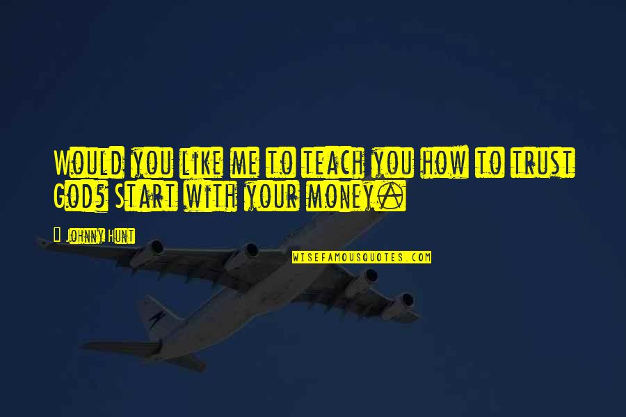 Start With God Quotes By Johnny Hunt: Would you like me to teach you how