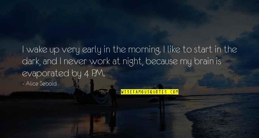 Start Work Early Quotes By Alice Sebold: I wake up very early in the morning. Start Work Early Quotes By Alice Sebold: I wake up very early in the morning.