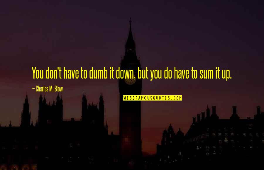 Start Work Early Quotes By Charles M. Blow: You don't have to dumb it down, but Start Work Early Quotes By Charles M. Blow: You don't have to dumb it down, but