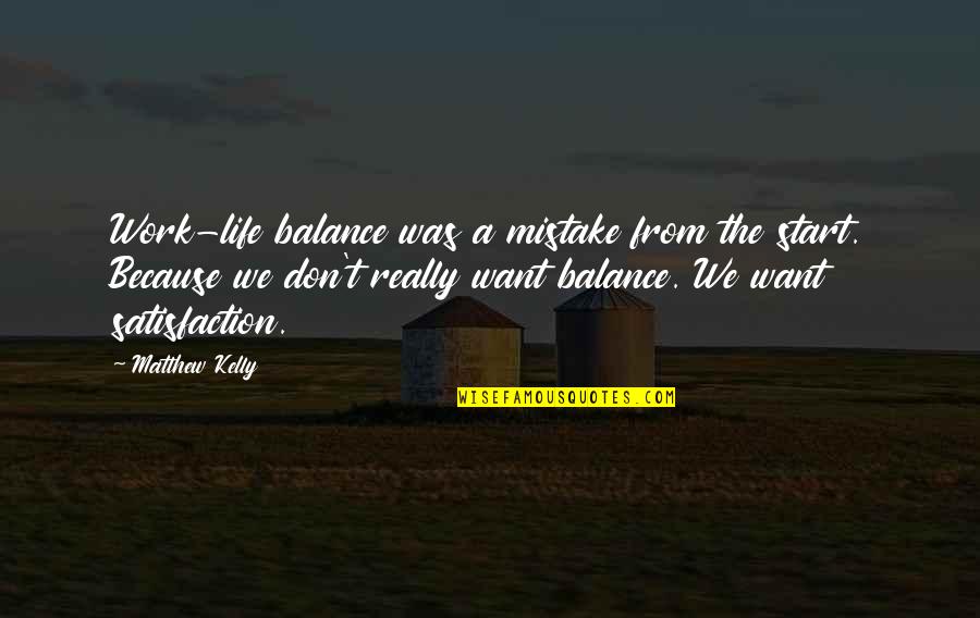 Start Work Quotes By Matthew Kelly: Work-life balance was a mistake from the start. Start Work Quotes By Matthew Kelly: Work-life balance was a mistake from the start.