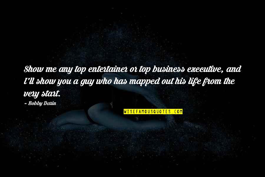 Start Your Business Now Quotes By Bobby Darin: Show me any top entertainer or top business