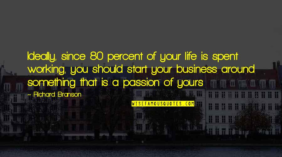 Start Your Business Quotes By Richard Branson: Ideally, since 80 percent of your life is