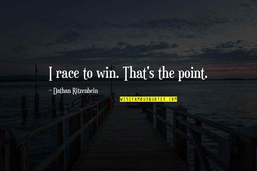 Start Your Day Early Quotes By Dathan Ritzenhein: I race to win. That's the point. Start Your Day Early Quotes By Dathan Ritzenhein: I race to win. That's the point.